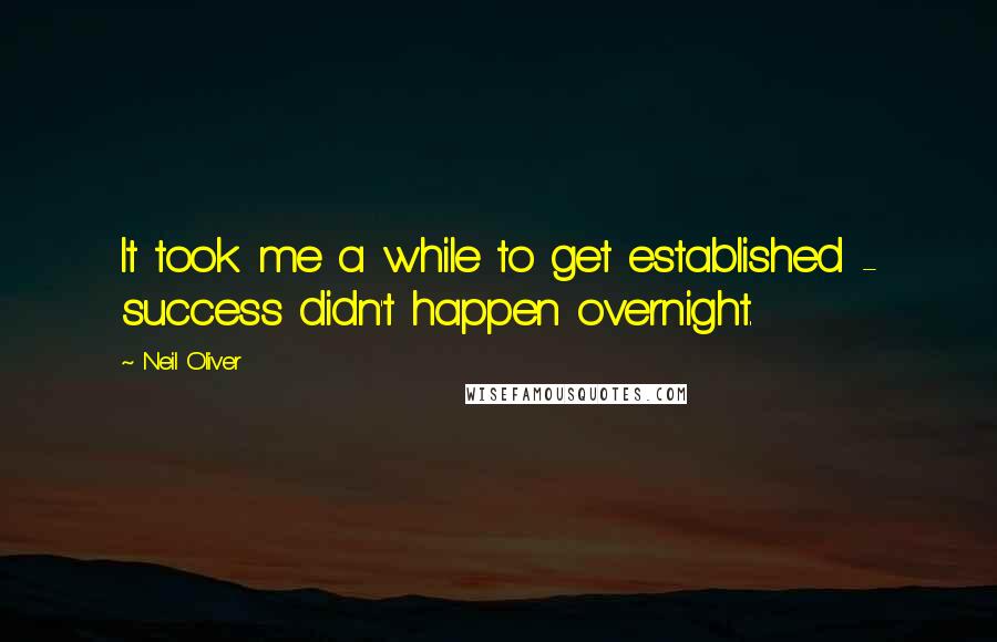 Neil Oliver quotes: It took me a while to get established - success didn't happen overnight.