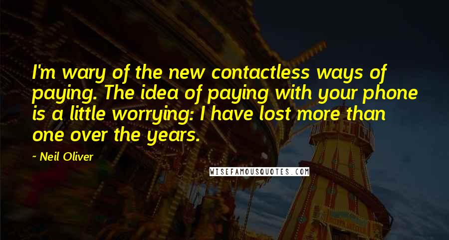 Neil Oliver quotes: I'm wary of the new contactless ways of paying. The idea of paying with your phone is a little worrying: I have lost more than one over the years.