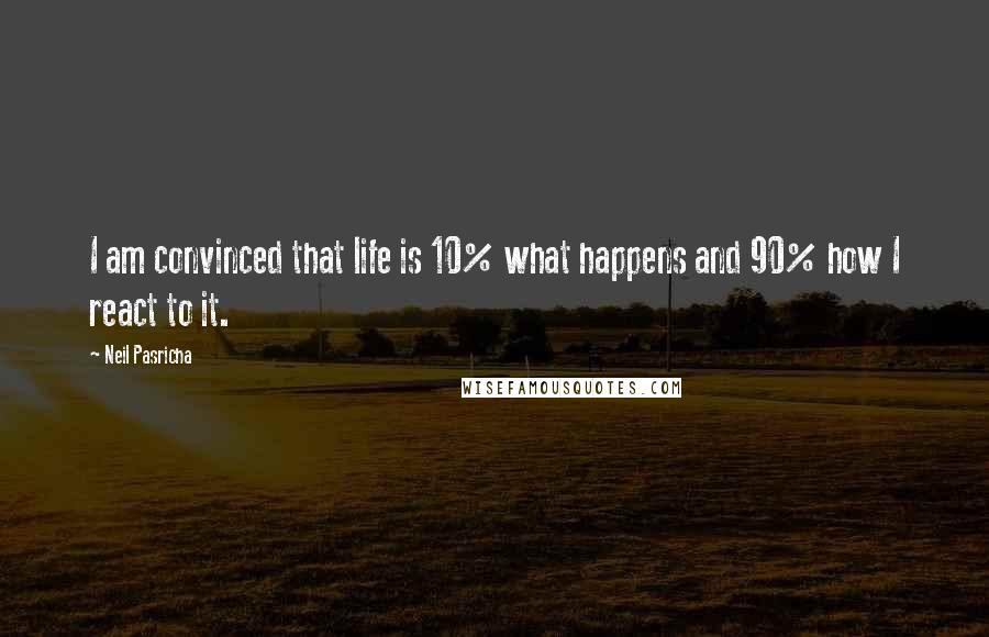 Neil Pasricha quotes: I am convinced that life is 10% what happens and 90% how I react to it.