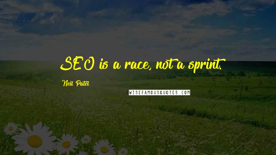Neil Patel quotes: SEO is a race, not a sprint.
