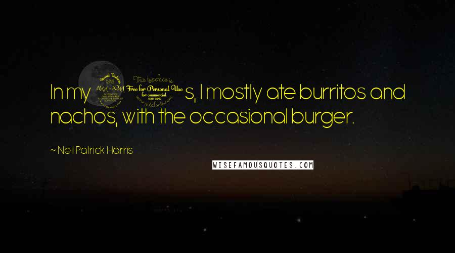 Neil Patrick Harris quotes: In my 20s, I mostly ate burritos and nachos, with the occasional burger.