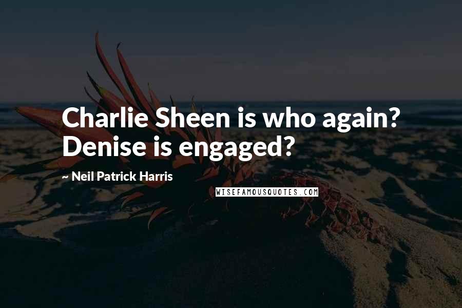 Neil Patrick Harris quotes: Charlie Sheen is who again? Denise is engaged?