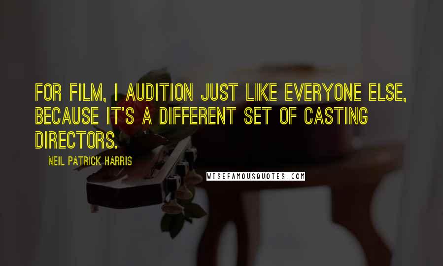 Neil Patrick Harris quotes: For film, I audition just like everyone else, because it's a different set of casting directors.