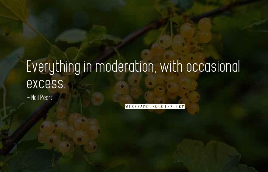 Neil Peart quotes: Everything in moderation, with occasional excess.