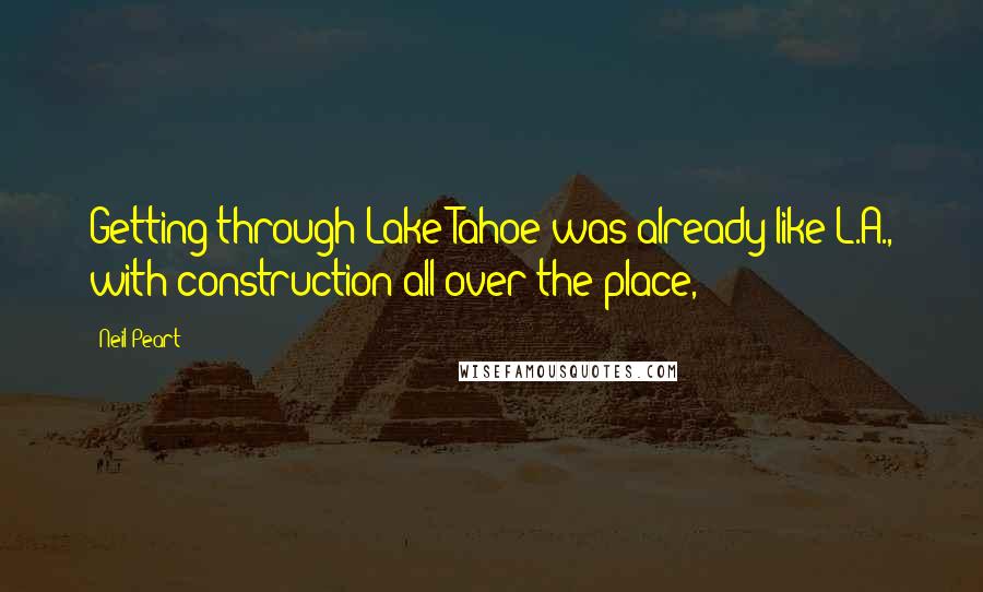 Neil Peart quotes: Getting through Lake Tahoe was already like L.A., with construction all over the place,