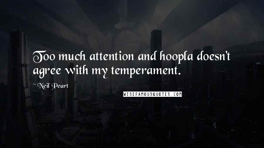 Neil Peart quotes: Too much attention and hoopla doesn't agree with my temperament.