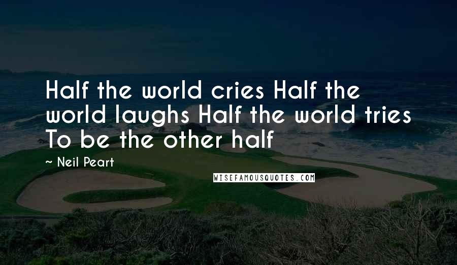 Neil Peart quotes: Half the world cries Half the world laughs Half the world tries To be the other half