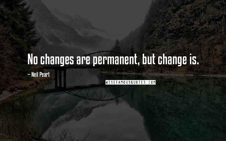 Neil Peart quotes: No changes are permanent, but change is.