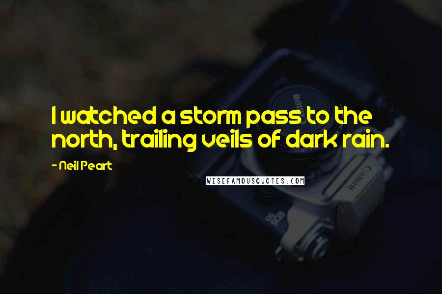 Neil Peart quotes: I watched a storm pass to the north, trailing veils of dark rain.