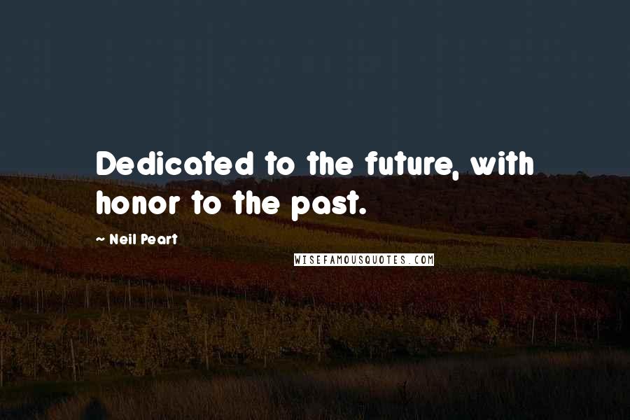 Neil Peart quotes: Dedicated to the future, with honor to the past.