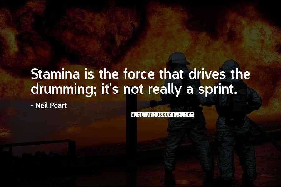 Neil Peart quotes: Stamina is the force that drives the drumming; it's not really a sprint.