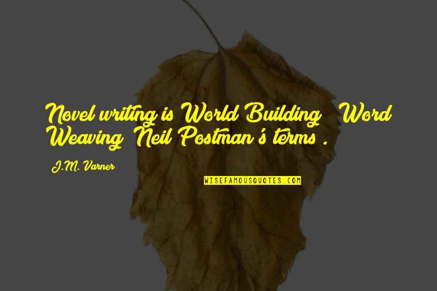 Neil Postman Quotes By J.M. Varner: Novel writing is World Building & Word Weaving