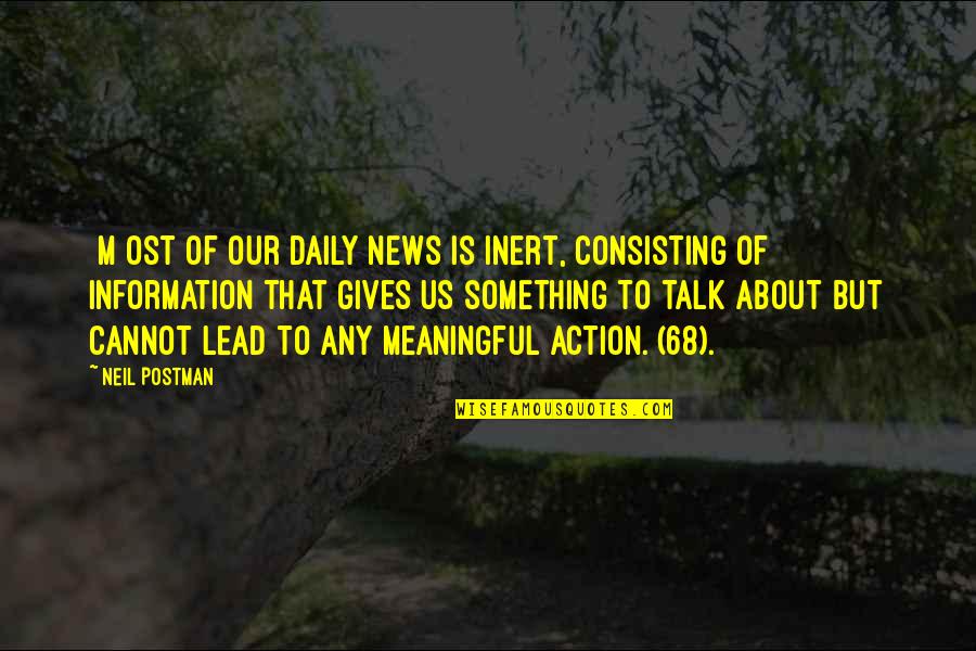 Neil Postman Quotes By Neil Postman: [M]ost of our daily news is inert, consisting