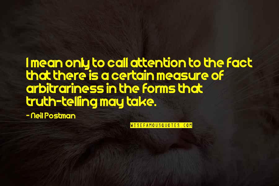 Neil Postman Quotes By Neil Postman: I mean only to call attention to the