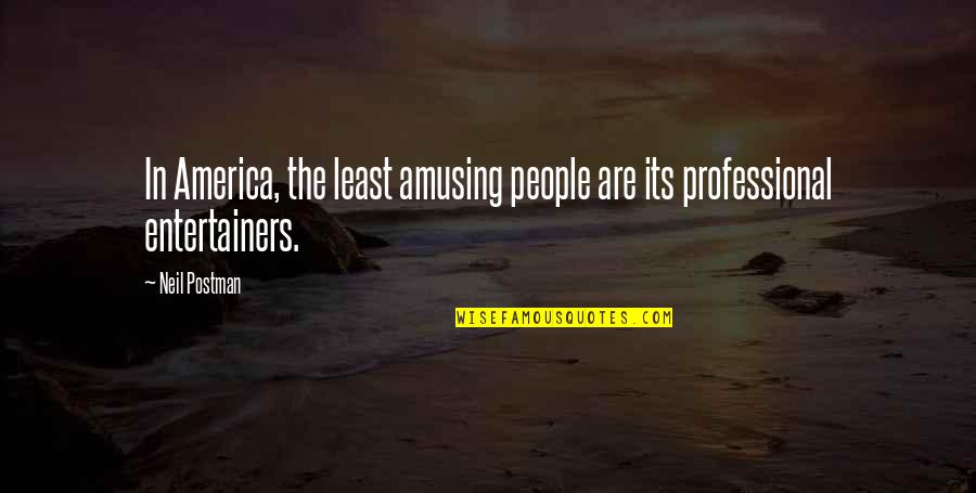 Neil Postman Quotes By Neil Postman: In America, the least amusing people are its