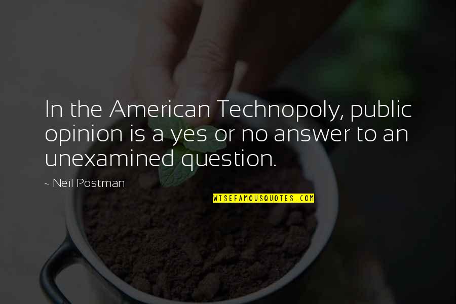 Neil Postman Quotes By Neil Postman: In the American Technopoly, public opinion is a