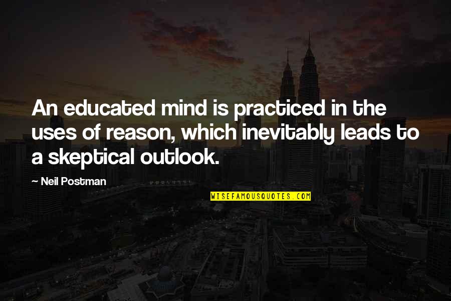 Neil Postman Quotes By Neil Postman: An educated mind is practiced in the uses