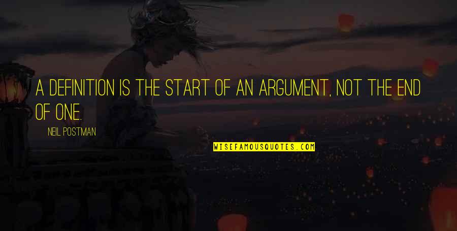 Neil Postman Quotes By Neil Postman: A definition is the start of an argument,