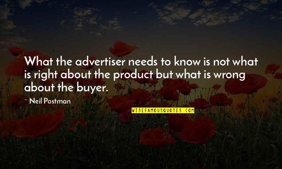 Neil Postman Quotes By Neil Postman: What the advertiser needs to know is not