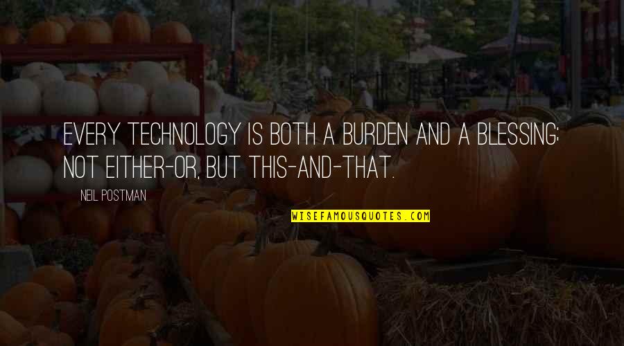 Neil Postman Quotes By Neil Postman: Every technology is both a burden and a