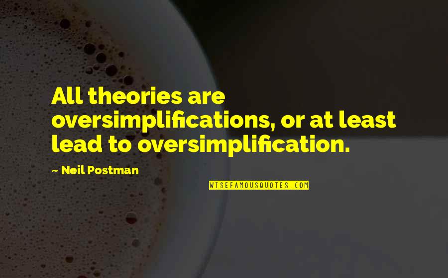 Neil Postman Quotes By Neil Postman: All theories are oversimplifications, or at least lead