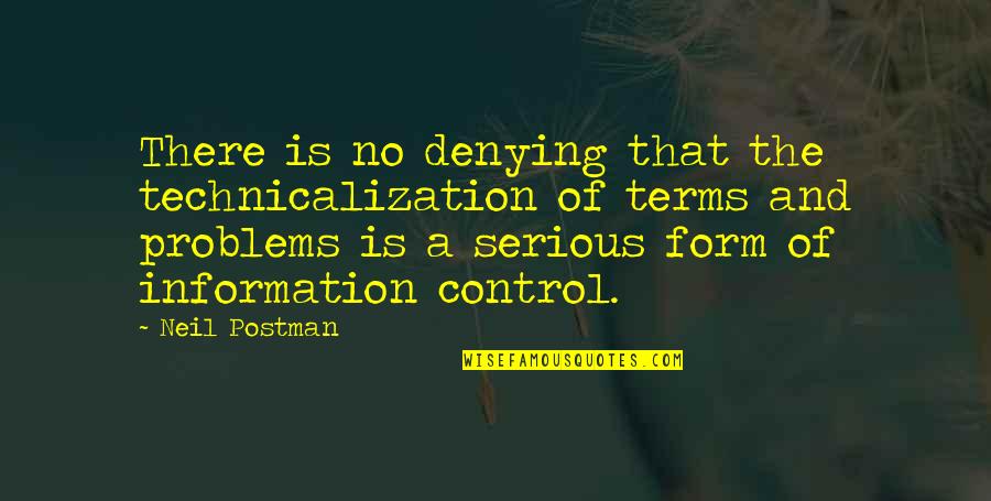 Neil Postman Quotes By Neil Postman: There is no denying that the technicalization of