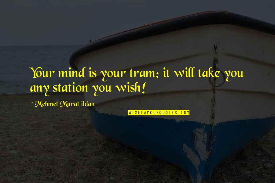 Neil Pye Quotes By Mehmet Murat Ildan: Your mind is your tram; it will take