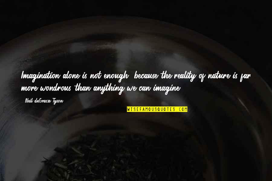 Neil Quotes By Neil DeGrasse Tyson: Imagination alone is not enough, because the reality Neil Quotes By Neil DeGrasse Tyson: Imagination alone is not enough, because the reality