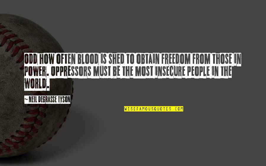 Neil Quotes By Neil DeGrasse Tyson: Odd how often blood is shed to obtain Neil Quotes By Neil DeGrasse Tyson: Odd how often blood is shed to obtain