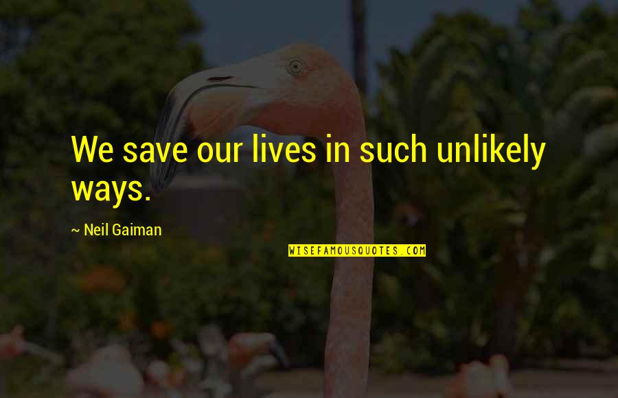 Neil Quotes By Neil Gaiman: We save our lives in such unlikely ways. Neil Quotes By Neil Gaiman: We save our lives in such unlikely ways.