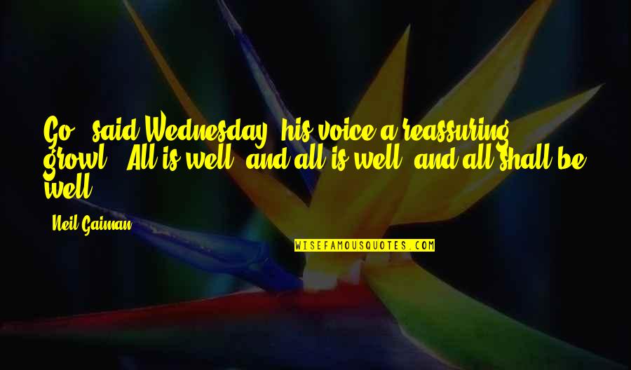 Neil Quotes By Neil Gaiman: Go," said Wednesday, his voice a reassuring growl. Neil Quotes By Neil Gaiman: Go," said Wednesday, his voice a reassuring growl.
