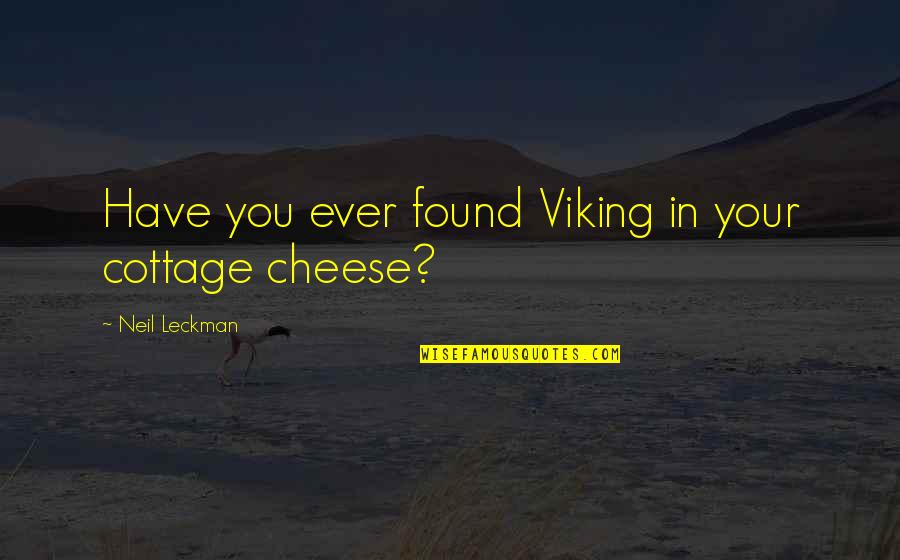 Neil Quotes By Neil Leckman: Have you ever found Viking in your cottage Neil Quotes By Neil Leckman: Have you ever found Viking in your cottage