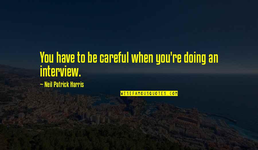 Neil Quotes By Neil Patrick Harris: You have to be careful when you're doing Neil Quotes By Neil Patrick Harris: You have to be careful when you're doing