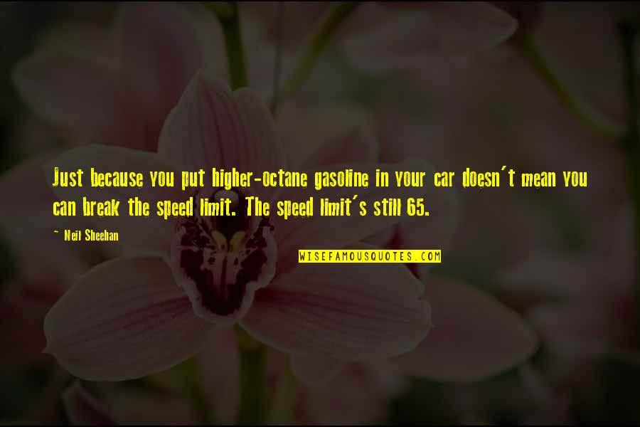 Neil Sheehan Quotes By Neil Sheehan: Just because you put higher-octane gasoline in your