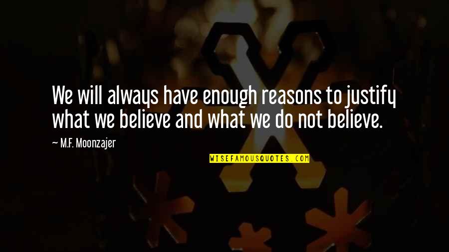 Neil Shubin Quotes By M.F. Moonzajer: We will always have enough reasons to justify Neil Shubin Quotes By M.F. Moonzajer: We will always have enough reasons to justify