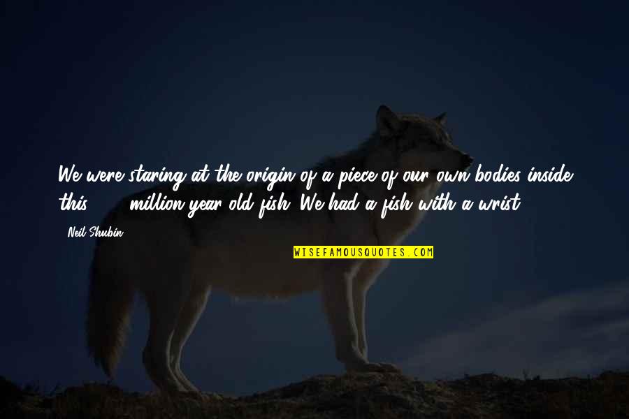 Neil Shubin Quotes By Neil Shubin: We were staring at the origin of a Neil Shubin Quotes By Neil Shubin: We were staring at the origin of a