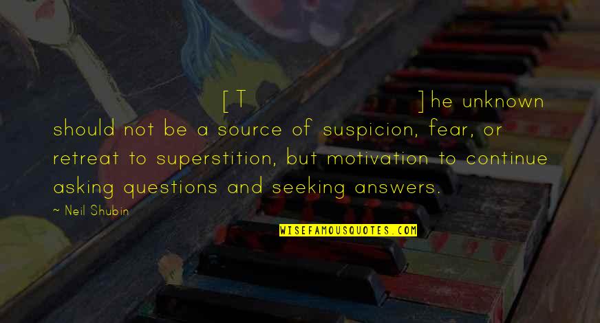 Neil Shubin Quotes By Neil Shubin: [T]he unknown should not be a source of