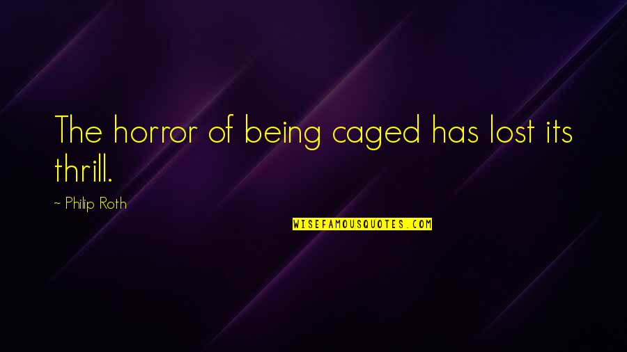 Neil Shubin Quotes By Philip Roth: The horror of being caged has lost its Neil Shubin Quotes By Philip Roth: The horror of being caged has lost its
