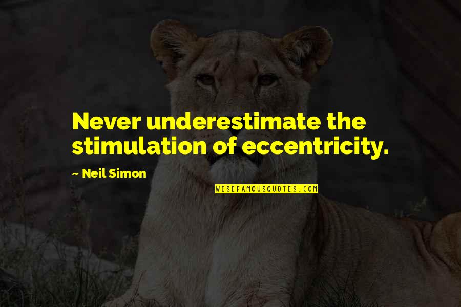 Neil Simon Quotes By Neil Simon: Never underestimate the stimulation of eccentricity.