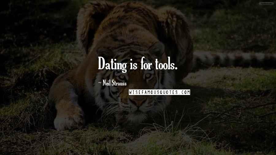 Neil Strauss quotes: Dating is for tools.