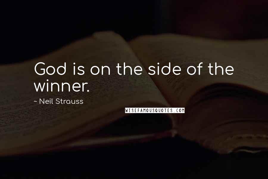 Neil Strauss quotes: God is on the side of the winner.