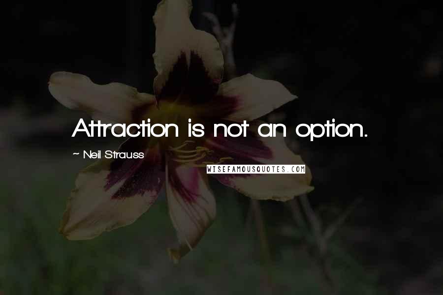 Neil Strauss quotes: Attraction is not an option.