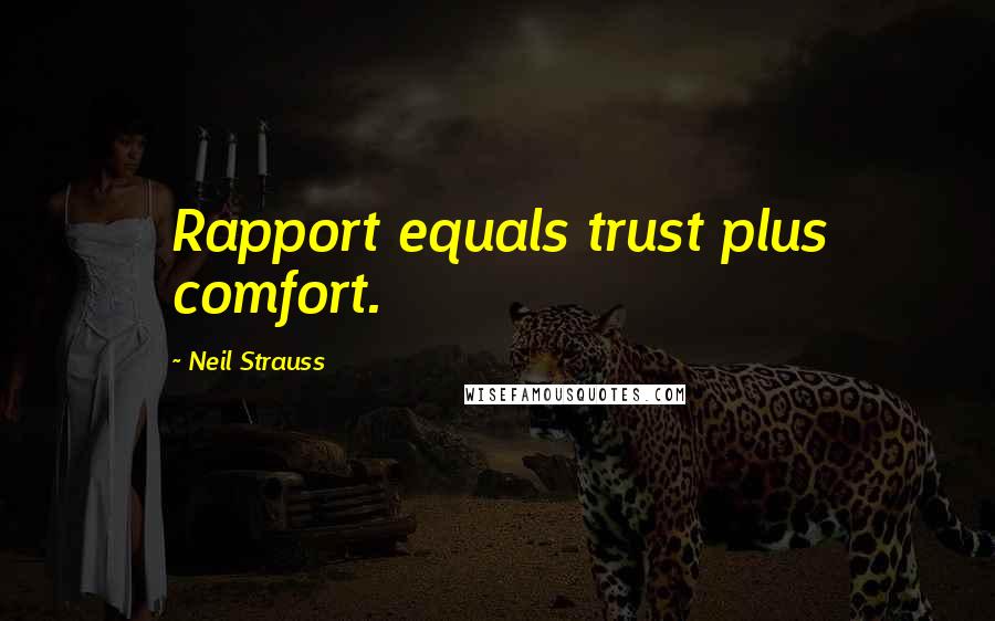 Neil Strauss quotes: Rapport equals trust plus comfort.