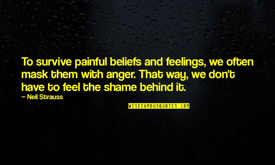 Neil Strauss Quotes By Neil Strauss: To survive painful beliefs and feelings, we often