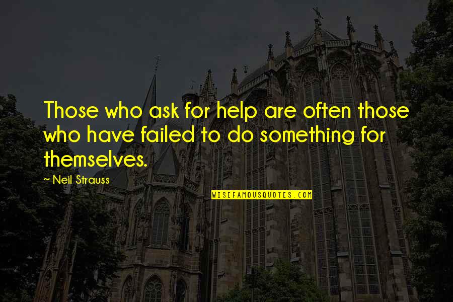 Neil Strauss Quotes By Neil Strauss: Those who ask for help are often those