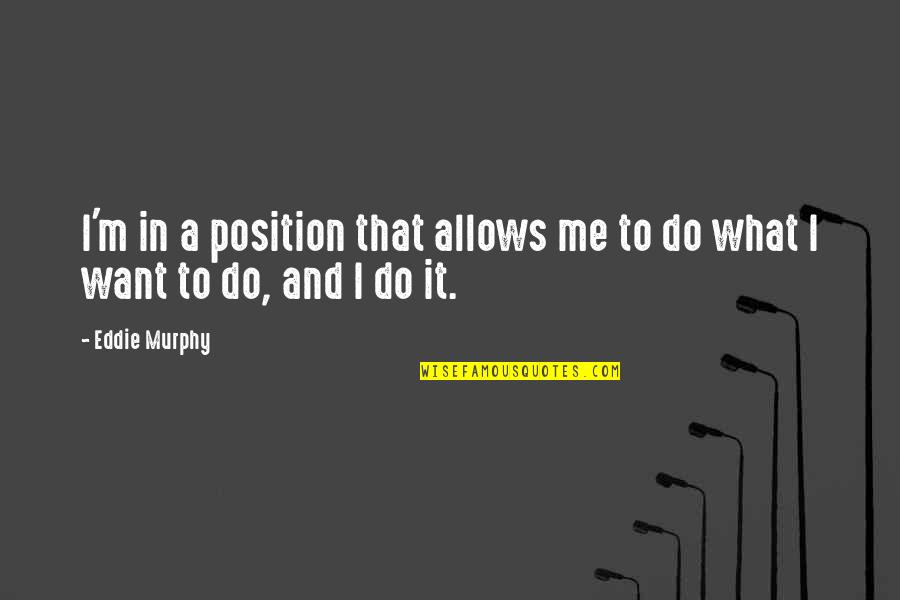 Neil Strauss The Game Quotes By Eddie Murphy: I'm in a position that allows me to