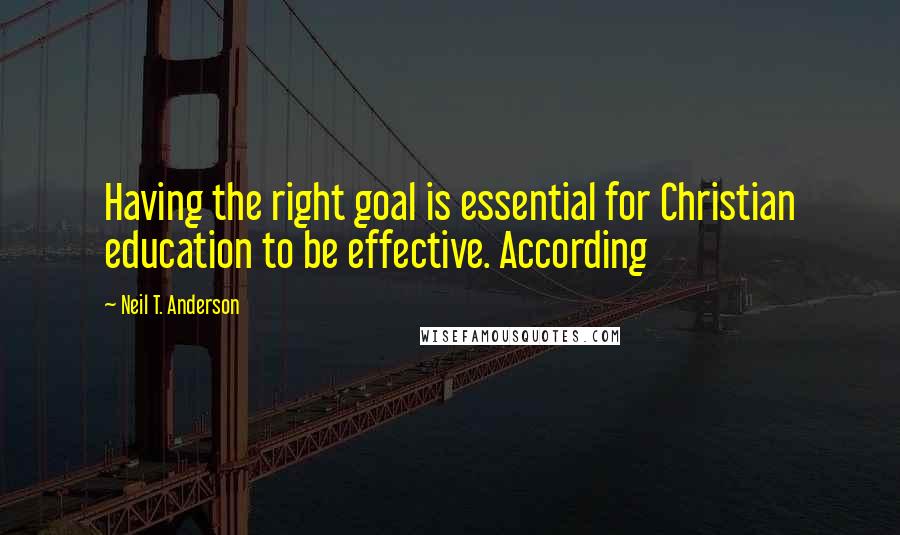 Neil T. Anderson quotes: Having the right goal is essential for Christian education to be effective. According
