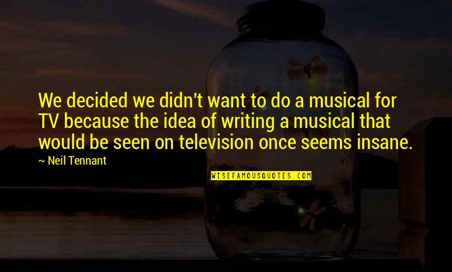 Neil Tennant Quotes By Neil Tennant: We decided we didn't want to do a