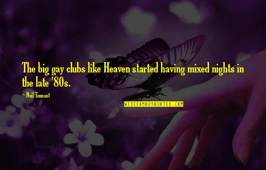 Neil Tennant Quotes By Neil Tennant: The big gay clubs like Heaven started having