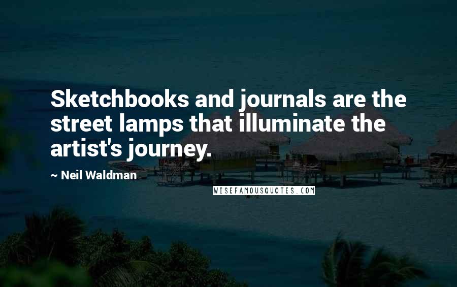 Neil Waldman quotes: Sketchbooks and journals are the street lamps that illuminate the artist's journey.